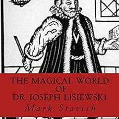 ACCESS [KINDLE PDF EBOOK EPUB] The Magical World of Dr. Joseph Lisiewski by Mark StavishAlfred DeSte