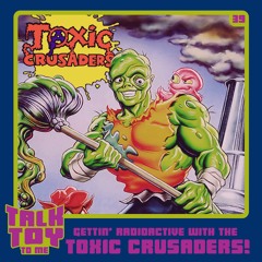 Episode 39- Gettin' Radioactive With The Toxic Crusaders!