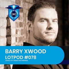 Podcast: Barry Xwood - LOTPOD078 (Legacy Of Trance Recordings)