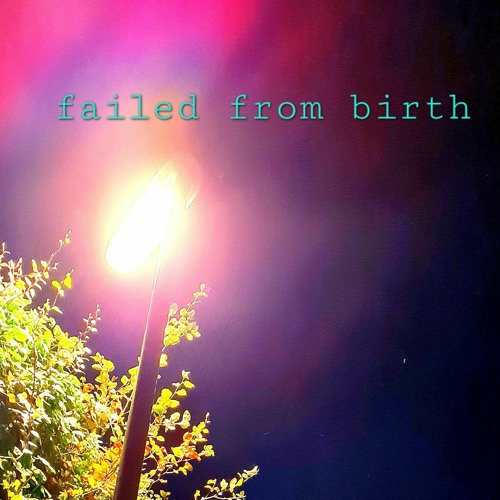 Failed from birth