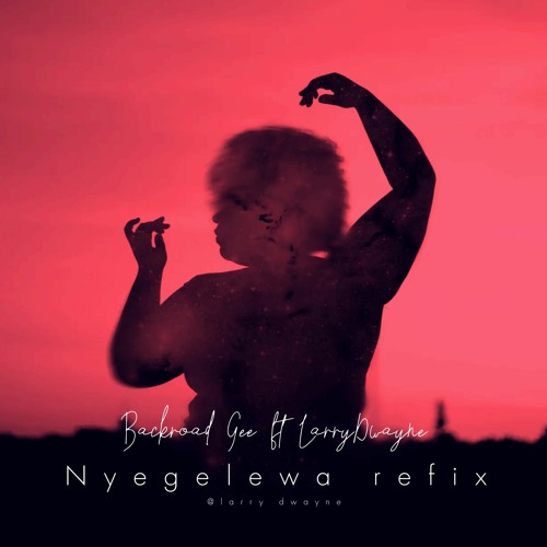 Backroad Gee Ft LarryDwayne And Witty  - Nyegelewa Refix