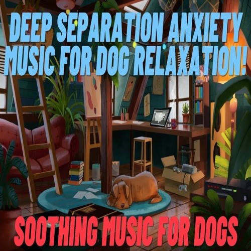 Stream Deep Separation Anxiety Music For Dog Relaxation! Soothing Music ...