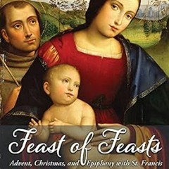 READ [KINDLE PDF EBOOK EPUB] Feast of Feasts: Advent, Christmas, and Epiphany with St. Francis by Fr