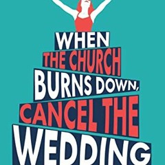 [READ] [EBOOK EPUB KINDLE PDF] When the Church Burns Down, Cancel the Wedding: Advent