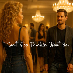 I Can t Stop Thinkin' 'Bout You