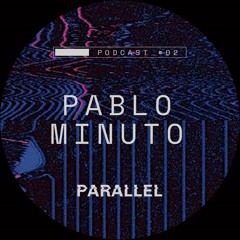 PARALLEL PODCAST 002 FT. PABLO MINUTO