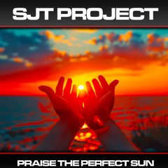 SJT Project - Praise The Perfect Sun Radio Mix 2025 FREE DOWNLOADS D&B