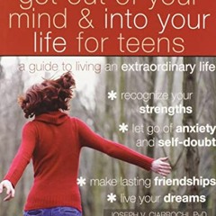 GET [EBOOK EPUB KINDLE PDF] Get Out of Your Mind and Into Your Life for Teens: A Guid