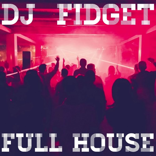 DJ FIDGET FULL HOUSE