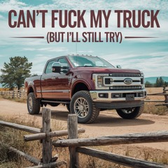 Can't Fuck My Truck (But I'll Still Try)