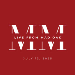 Live from Mad Oak (July 13, 2025)