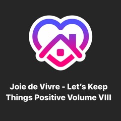 Joie de Vivre - Let's Keep Things Positive Volume VIII
