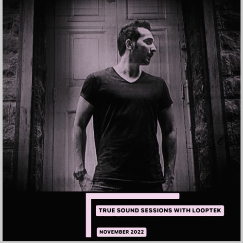 TRUE SOUND SESSIONS With LoopTeK - Nov 2022