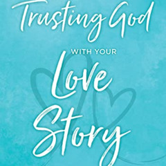 [Get] EBOOK 📜 Trusting God with Your Love Story: A 6-Session Bible Study for Single