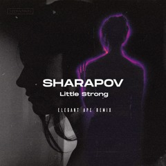 Sharapov - Little Strong (Elegant Ape Remix)