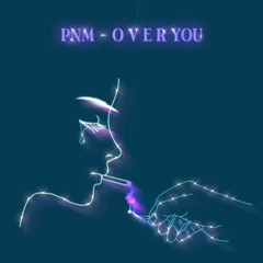 PNM - O V E R YOU