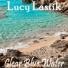 Lucy Lastik - Clear Blue Water