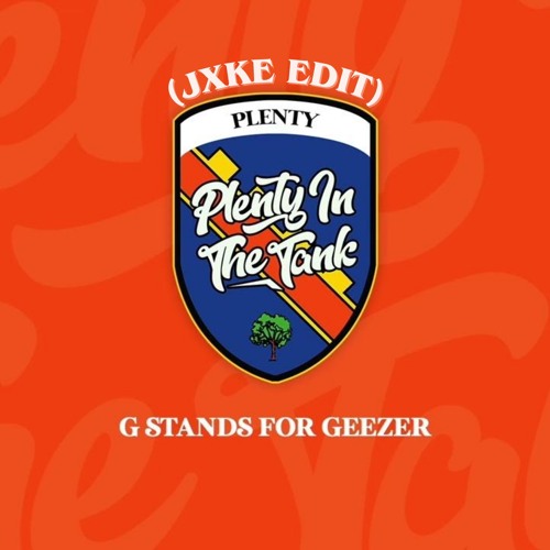 Plenty In The Tank - G Stands For Geezer (JXKE EDIT)