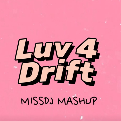 Luv 4 Drift Teejay (MISSDJ MASHUP)