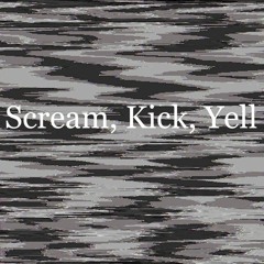 Scream, Kick, Yell