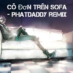 CÔ ĐƠN TRÊN SOFA  - DJ Phatdaddy Remix