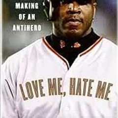 [DOWNLOAD] KINDLE 📦 Love Me, Hate Me: Barry Bonds and the Making of an Antihero by J
