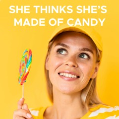 She Thinks She's Made Of Candy