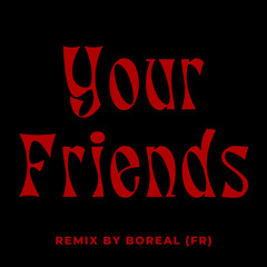 Your Friends - Boreal (FR) Remix