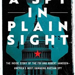 [Get] PDF 💞 A Spy in Plain Sight: The Inside Story of the FBI and Robert Hanssen―Ame