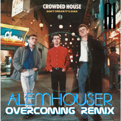 Crowded House - Don´t Dream It´s Over (AlemHouser OverComing Remix) BANDCAMP