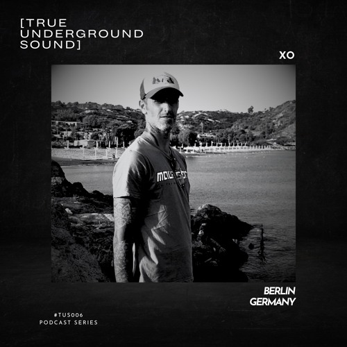 True Underground Sound (TUS) Podcast #006 - XO (Berlin)