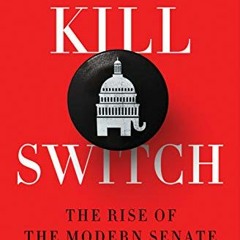 FREE PDF 💏 Kill Switch: The Rise of the Modern Senate and the Crippling of American
