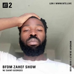 BFDM ZAHEF SHOW NTS RADIO 28.05.21 ( SAINT - GEORGES )