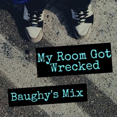 My Room Got Wrecked (Baughy's Mix)