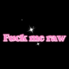 Fuck me raw (on Spotify)