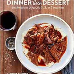 [Read] EBOOK 💝 Dinner Then Dessert: Satisfying Meals Using Only 3, 5, or 7 Ingredien