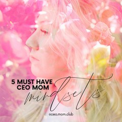 147. 5 Must Have CEO Mom Mindsets