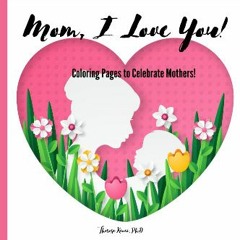 READ [PDF] 💖 Mom! I Love You!: Coloring Pages to Celebrate Mothers [PDF]