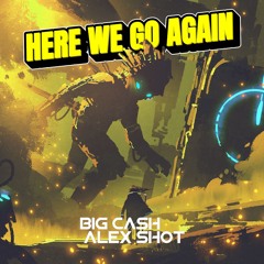 Big Cash & Alex Shot - Here We Go Again