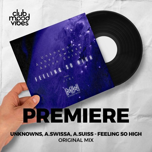 PREMIERE: UnknownS, A.Swissa, A. Suiss feat. JIGI ─ Feeling So High (Original Mix) [Mirror Walk]