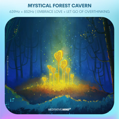 Mystical Forest Cavern ✧ 639Hz + 852Hz ✧ Embrace Love + Let Go of Overthinking and Worries