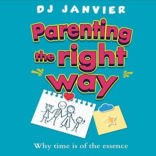 [Get] PDF 💑 Parenting the Right Way: Why Time Is of the Essence by  DJ Janvier,Graha