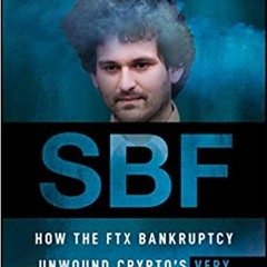 Read Book Sbf: How The Ftx Bankruptcy Unwound Crypto's Very Bad Good Guy By  Brady Dale (Author)
