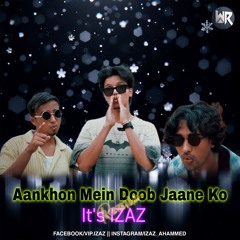 Aankhon Mein Doob Jaane Ko (Remix) -DJ IZAAZ