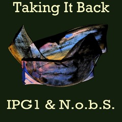 Taking It Back | IPG1 & N.o.b.S.