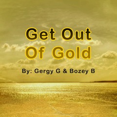 Get Out Of Gold W/ Gergy G