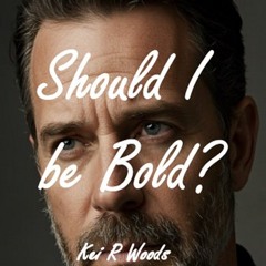 SHOULD I BE BOLD
