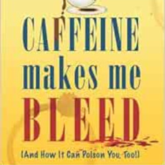 [Get] EPUB 📪 Caffeine Makes Me Bleed: And How It Can Poison You, Too! by Susan Lynn