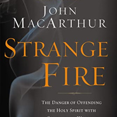 [FREE] EBOOK √ Strange Fire: The Danger of Offending the Holy Spirit with Counterfeit