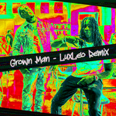 Grown Man - LuxLeo Remix